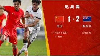 友谊赛-国足1-2不敌新西兰两战1平1负 朱辰杰乌龙巴顿破门
