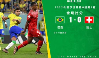 世界杯-卡塞米罗绝杀制胜罗德里戈助攻 巴西1-0瑞士提前出线